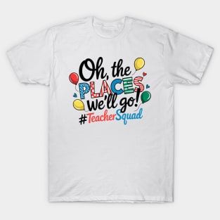 Oh The Places We Will Go Reading Day Read Book Teacher Squad T-Shirt